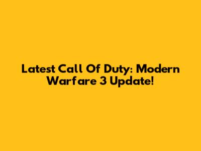 Latest Call Of Duty: Modern Warfare 3 Update!