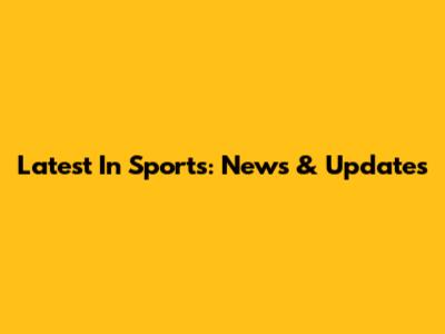 Latest In Sports: News & Updates