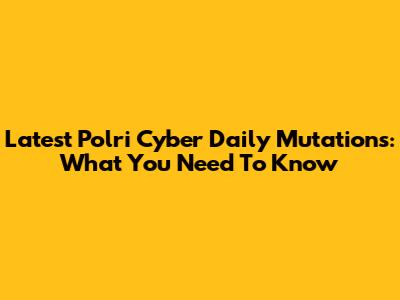 Latest Polri Cyber Daily Mutations: What You Need To Know