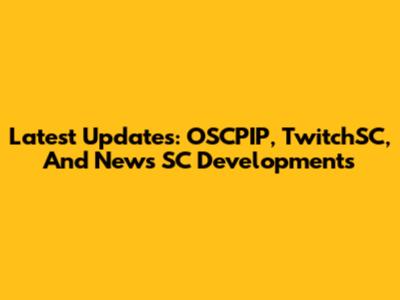 Latest Updates: OSCPIP, TwitchSC, And News SC Developments