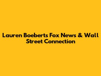 Lauren Boebert's Fox News & Wall Street Connection