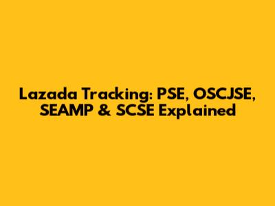 Lazada Tracking: PSE, OSCJSE, SEAMP & SCSE Explained