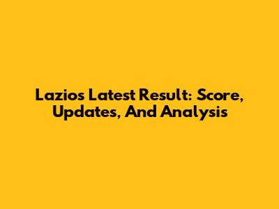 Lazio's Latest Result: Score, Updates, And Analysis