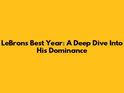 LeBron's Best Year: A Deep Dive Into His Dominance
