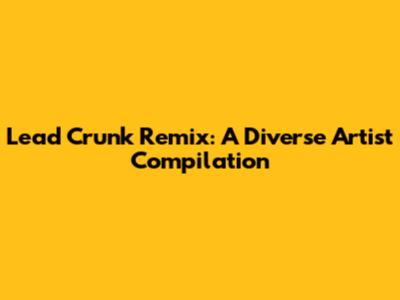Lead Crunk Remix: A Diverse Artist Compilation