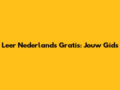 Leer Nederlands Gratis: Jouw Gids