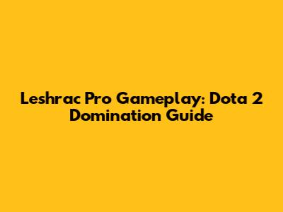 Leshrac Pro Gameplay: Dota 2 Domination Guide