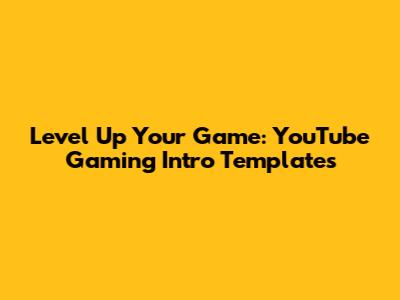 Level Up Your Game: YouTube Gaming Intro Templates