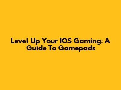 Level Up Your IOS Gaming: A Guide To Gamepads