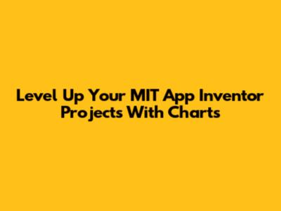 Level Up Your MIT App Inventor Projects With Charts