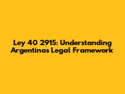 Ley 40 2915: Understanding Argentina's Legal Framework