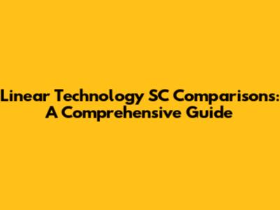Linear Technology SC Comparisons: A Comprehensive Guide
