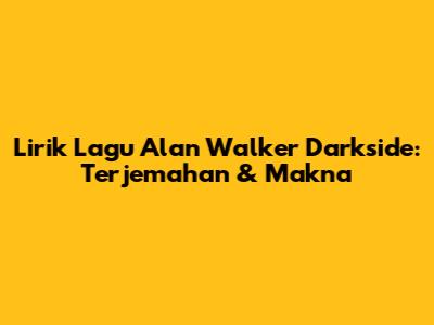 Lirik Lagu Alan Walker Darkside: Terjemahan & Makna