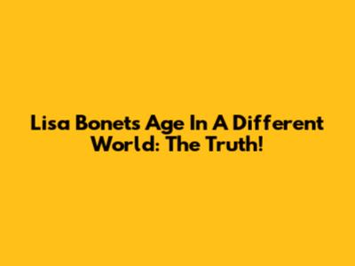 Lisa Bonet's Age In A Different World: The Truth!