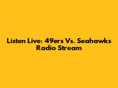 Listen Live: 49ers Vs. Seahawks Radio Stream