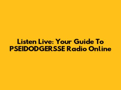 Listen Live: Your Guide To PSEIDODGERSSE Radio Online