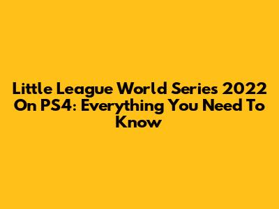Little League World Series 2022 On PS4: Everything You Need To Know