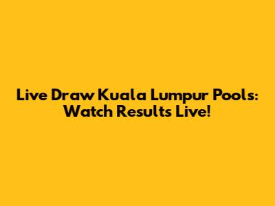 Live Draw Kuala Lumpur Pools: Watch Results Live!