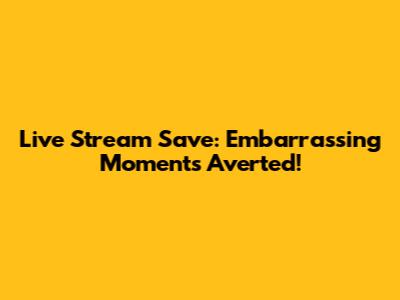 Live Stream Save: Embarrassing Moments Averted!