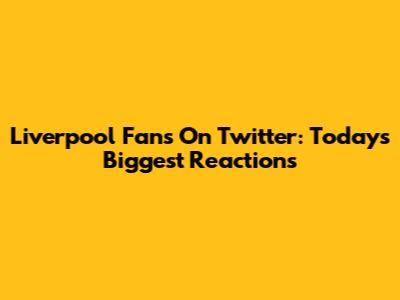 Liverpool Fans On Twitter: Today's Biggest Reactions
