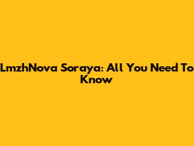 LmzhNova Soraya: All You Need To Know