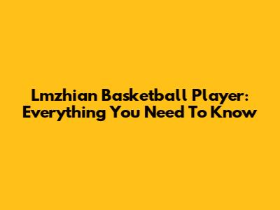 Lmzhian Basketball Player: Everything You Need To Know