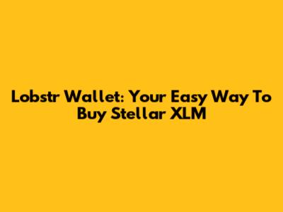 Lobstr Wallet: Your Easy Way To Buy Stellar XLM