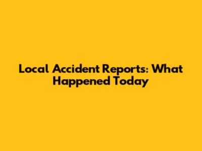 Local Accident Reports: What Happened Today