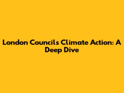 London Councils Climate Action: A Deep Dive