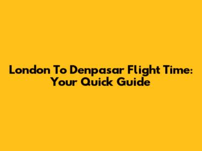 London To Denpasar Flight Time: Your Quick Guide