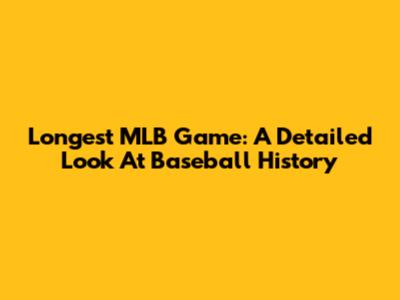 Longest MLB Game: A Detailed Look At Baseball History