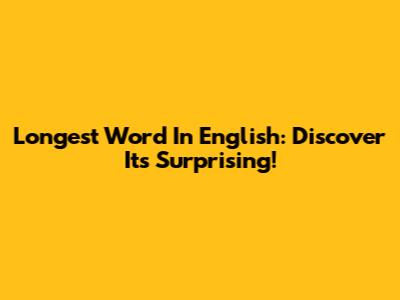 Longest Word In English: Discover Its Surprising!