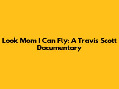 Look Mom I Can Fly: A Travis Scott Documentary
