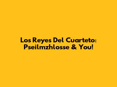 Los Reyes Del Cuarteto: Pseilmzhlosse & You!