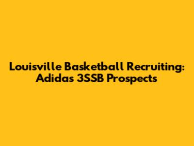 Louisville Basketball Recruiting: Adidas 3SSB Prospects