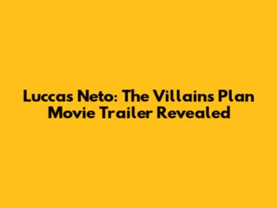 Luccas Neto: The Villains' Plan Movie Trailer Revealed