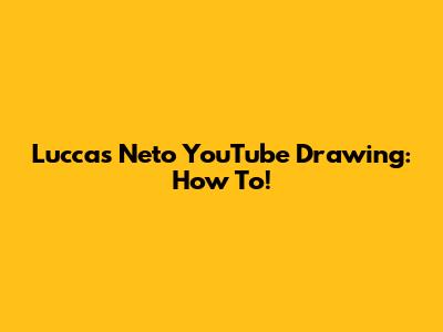Luccas Neto YouTube Drawing: How To!