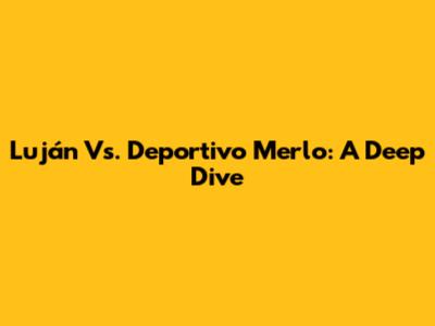 Luján Vs. Deportivo Merlo: A Deep Dive