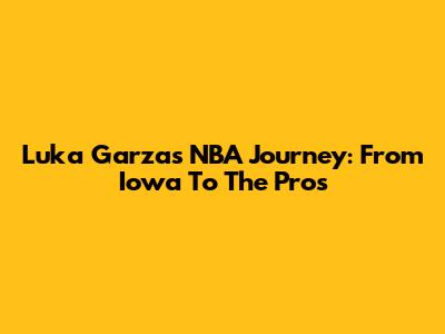 Luka Garza's NBA Journey: From Iowa To The Pros