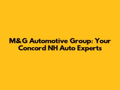 M&G Automotive Group: Your Concord NH Auto Experts