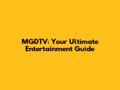 MGDTV: Your Ultimate Entertainment Guide