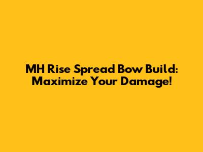 MH Rise Spread Bow Build: Maximize Your Damage!