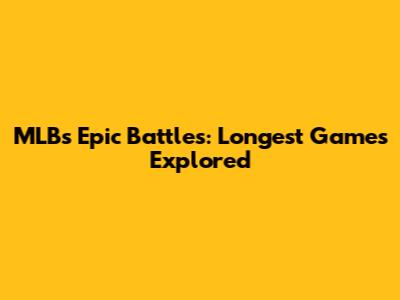 MLB's Epic Battles: Longest Games Explored
