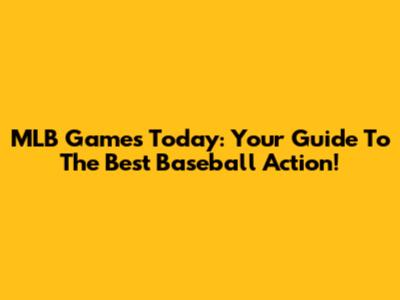 MLB Games Today: Your Guide To The Best Baseball Action!