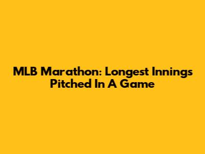 MLB Marathon: Longest Innings Pitched In A Game