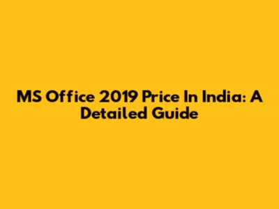 MS Office 2019 Price In India: A Detailed Guide