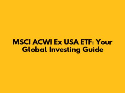 MSCI ACWI Ex USA ETF: Your Global Investing Guide