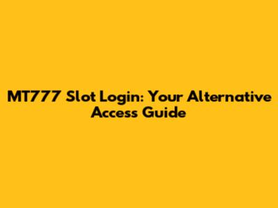 MT777 Slot Login: Your Alternative Access Guide