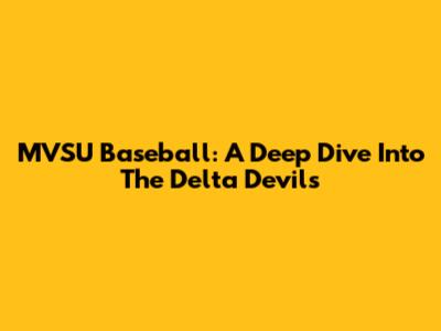MVSU Baseball: A Deep Dive Into The Delta Devils