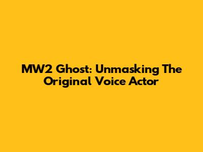 MW2 Ghost: Unmasking The Original Voice Actor
